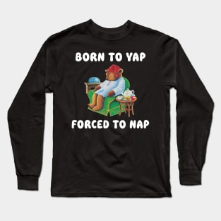 Born To Yap Forced To Nap Long Sleeve T-Shirt